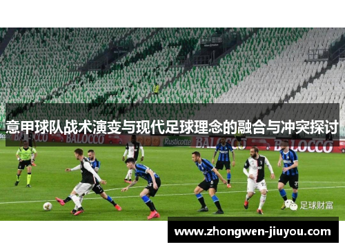 意甲球队战术演变与现代足球理念的融合与冲突探讨