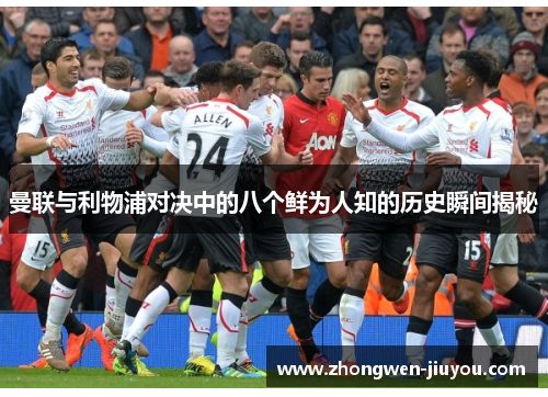 曼联与利物浦对决中的八个鲜为人知的历史瞬间揭秘