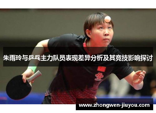 朱雨玲与乒乓主力队员表现差异分析及其竞技影响探讨