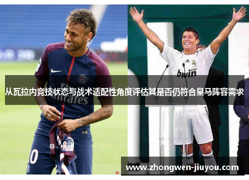 从瓦拉内竞技状态与战术适配性角度评估其是否仍符合皇马阵容需求 从瓦拉内竞技状态与战术适配性角度评估其是否仍符合皇马阵容需求