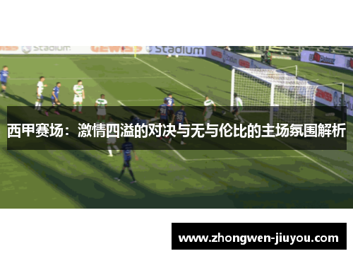 西甲赛场:激情四溢的对决与无与伦比的主场氛围解析 西甲赛场:激情四溢的对决与无与伦比的主场氛围解析