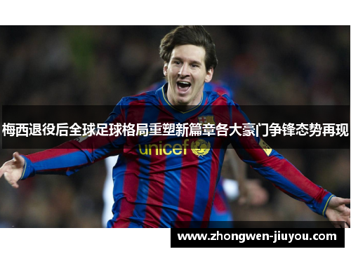 梅西退役后全球足球格局重塑新篇章各大豪门争锋态势再现