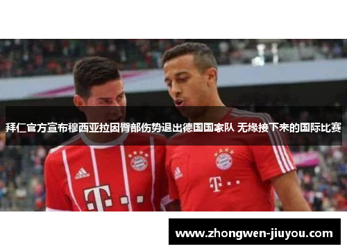 拜仁官方宣布穆西亚拉因臀部伤势退出德国国家队 无缘接下来的国际比赛 拜仁官方宣布穆西亚拉因臀部伤势退出德国国家队 无缘接下来的国际比赛