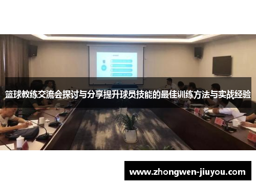 篮球教练交流会探讨与分享提升球员技能的最佳训练方法与实战经验 篮球教练交流会探讨与分享提升球员技能的最佳训练方法与实战经验